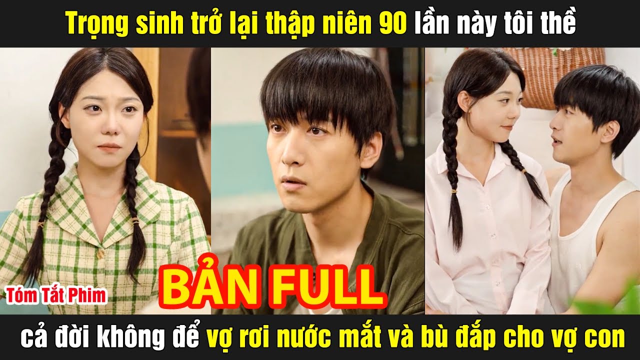 Trọng sinh trở lại thập niên 90 lần này tôi thề cả đời không để vợ rơi nước mắt và bù đắp cho vợ con