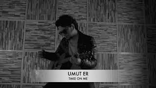 Umut Er - Take On Me (a-ha Cover) Resimi