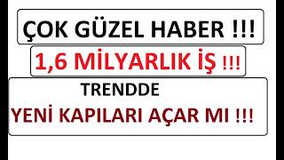 ÇOK GÜZEL HABER !!! 1,6 MİLYARLIK İŞ !!! TRENDDE YENİ KAPILARI AÇAR MI !!!  BIST BORSA PARA ŞİRKET