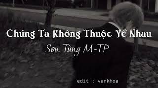 Chúng Ta Không Thuộc Về Nhau Lofi Ver - Sơn Tùng M-Tp Nhạc Lofi Chill Hot Tiktok Vankhoa