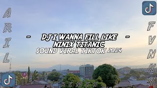 DJ I Wanna Fill Like X Ninix Titanic || Viral 2024 🔥 || Wajib Pakai Headset 😁