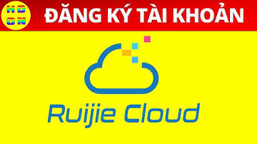 Hướng dẫn đăng ký tài khoản Ruijie Cloud | Hướng dẫn công nghệ