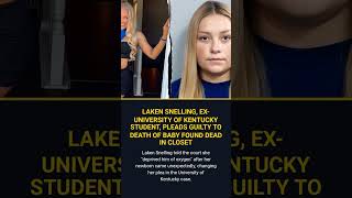 Laken Snelling Exuniversity Of Kentucky Student Pleads Guilty To Death Of Baby Found De