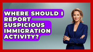 Where Should I Report Suspicious Immigration Activity? - Middle East Migraters