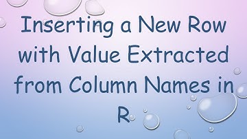 Inserting a New Row with Value Extracted from Column Names in R