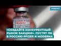 «Создайте конкурентный рынок вакцин!» Пустят ли в Россию Pfizer и Moderna | Дайджест «Время Свободы»