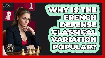 Why Is The French Defense Classical Variation Popular? - The Chess Codex