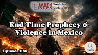 GNITN Episode 1186 - End Time Prophecy & Violence in Mexico