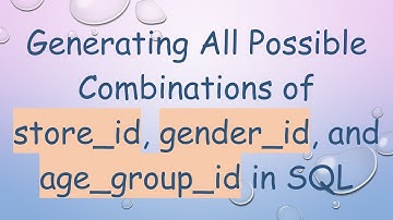 Generating All Possible Combinations of store_id, gender_id, and age_group_id in SQL