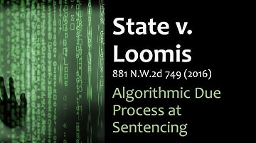 State v. Loomis (Wisc. 2016) - Algorithmic Sentencing Decisions & Due Process