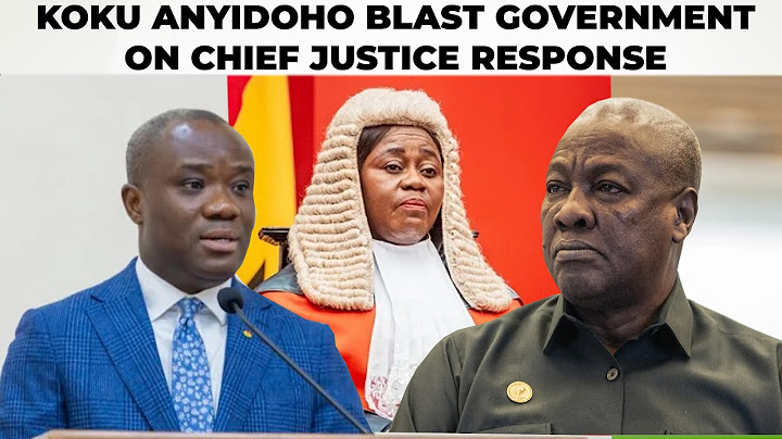 KOKU ANYIDOHO  BLAST GOVERNMENT ON CHIEF JUSTICE RESPONSE