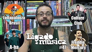 Ligado à Música TV #47 - Lollapalooza Brasil 2018, Culture Club no Brasil, A-ha, e Freddie Mercury