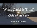What Child is This - Child of the Poor by Kendra and Caitlyn