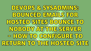 Bounced emails for hosted sites bounce to nobody at the server - how to configure to return to...