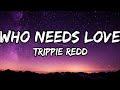 Trippie redd  - who needs love lyrics