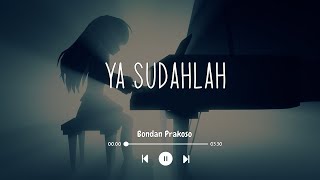 ya sudahlah hei | Bondan Prakoso – Ya Sudahlah (Lirik) | Story Song