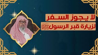 السفر إلى المدينة المنورة بنية زيارة قبر الرسول ﷺ | العلامة الشيخ صالح الفوزان