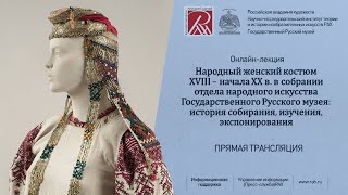 Лекция «Народный женский костюм конца XVIII–начала ХХ в. в собрании Государственного Русского музея»