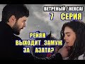 ВЕТРЕНЫЙ / HERCAI - 7 СЕРИЯ . РЕЙАН ВЫХОДИТ ЗАМУЖ ЗА АЗАТА?