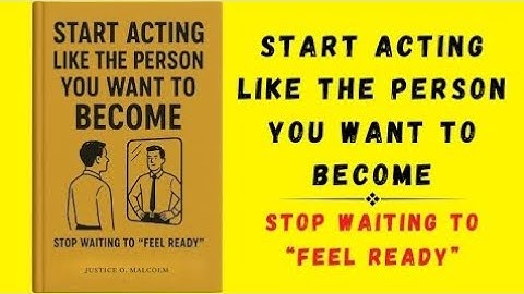 Start Acting Like The Person You Want To Become - Stop Waiting to “Feel Ready” (Audiobook)