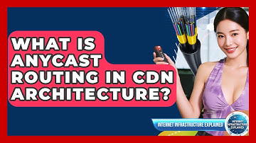 What Is Anycast Routing In CDN Architecture? - Internet Infrastructure Explained