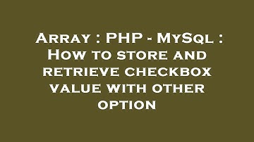 Array : PHP - MySql : How to store and retrieve checkbox value with other option