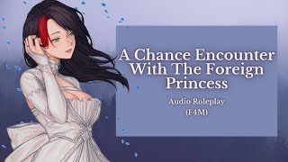 A Chance Encounter With The Foreign Princess | Foreign Princess Series P1 | Audio Roleplay [F4M]