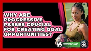Why Are Progressive Passes Crucial For Creating Goal Opportunities? - Soccer Stats Vault
