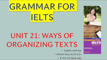 Tự học GRAMMAR FOR IELTS - no46: Unit 21.1: Part A: Context listening - Cách tổ chức/sắp xếp ý