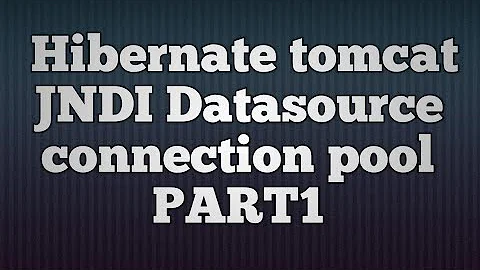 Hibernate Tomcat JNDI DataSource Connection Pool_PART1