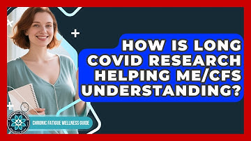 How Is Long COVID Research Helping ME/CFS Understanding? - Chronic Fatigue Wellness Guide