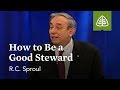 R.C. Sproul: How to Be a Good Steward