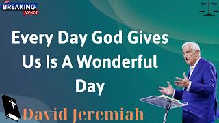 Every Day God Gives Us Is A Wonderful Day - David Jeremiah