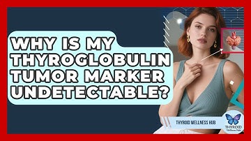 Why Is My Thyroglobulin Tumor Marker Undetectable? - Thyroid Wellness Hub