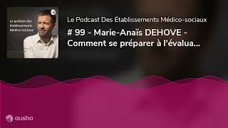 # 99 - Marie-Anaïs DEHOVE - Comment se préparer à l'évaluation HAS ?