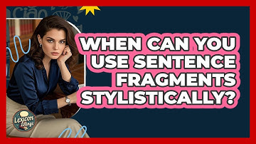 When Can You Use Sentence Fragments Stylistically? - Lexicon Lounge