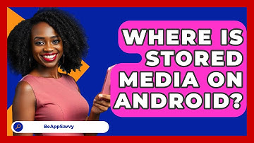 Where Is Stored Media On Android? - Be App Savvy