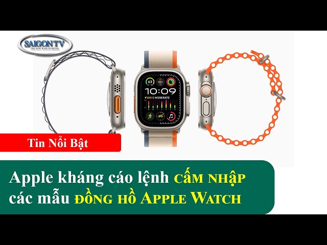 Apple kháng cáo lệnh cấm nhập cảng các mẫu đồng hồ thông minh Apple Watch📺Tin Nổi Bật