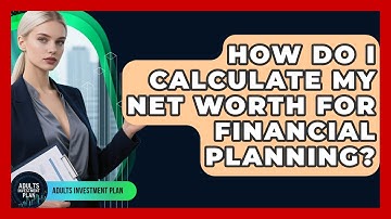 How Do I Calculate My Net Worth For Financial Planning? - Adults Investment Plan