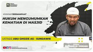 HUKUM MENGUMUMKAN KEMATIAN DI MASJID | Ustadz Abu Ghozie As - Sundawie