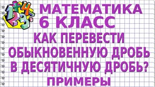 КАК ПРЕОБРАЗОВАТЬ ОБЫКНОВЕННУЮ ДРОБЬ В ДЕСЯТИЧНУЮ ДРОБЬ? Примеры | МАТЕМАТИКА 6 класс