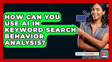 How Can You Use AI In Keyword Search Behavior Analysis? - SearchEnginesHub.com