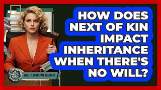 How Does Next Of Kin Impact Inheritance When There's No Will? - Wealth and Estate Planners