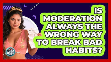 Is **moderation** Always The Wrong Way To Break Bad Habits? - Habit Hacks Hub