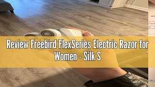 Review Freebird Flexseries Electric Razor For Women - Silk Smooth Legs, Body Hair, & Pubic Shaver -