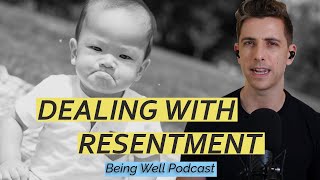 How to Become Less Resentful | Being Well Podcast 164