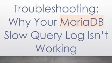 Troubleshooting: Why Your MariaDB Slow Query Log Isn’t Working