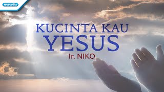 Kucinta Kau Yesus - Ir. Niko (with lyric)