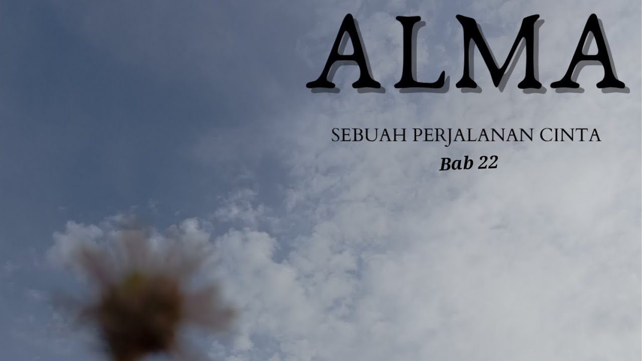 Alma - sebuah perjalanan cinta (Bab 22) 