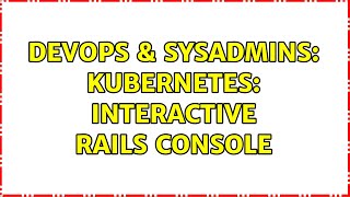DevOps & SysAdmins: Kubernetes: Interactive Rails Console Net Worth